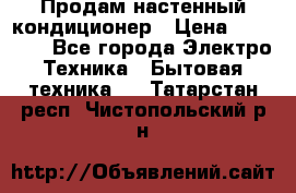 Продам настенный кондиционер › Цена ­ 39 200 - Все города Электро-Техника » Бытовая техника   . Татарстан респ.,Чистопольский р-н